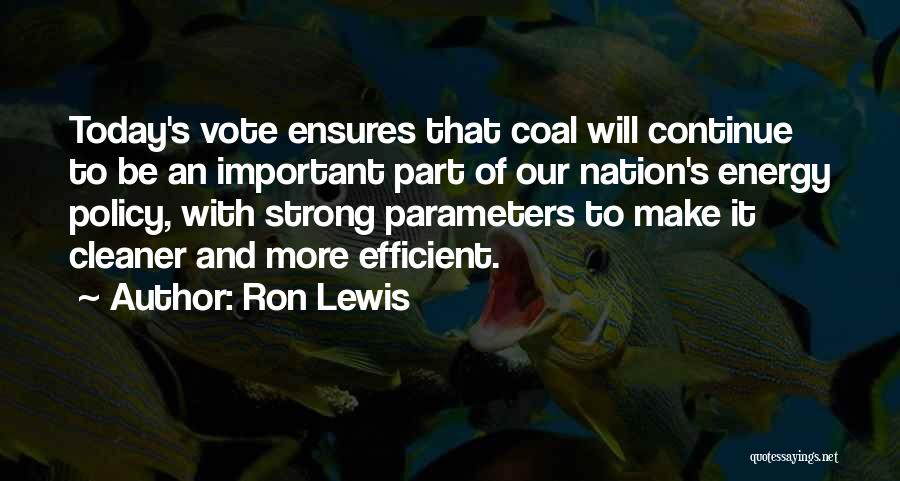 Ron Lewis Quotes: Today's Vote Ensures That Coal Will Continue To Be An Important Part Of Our Nation's Energy Policy, With Strong Parameters