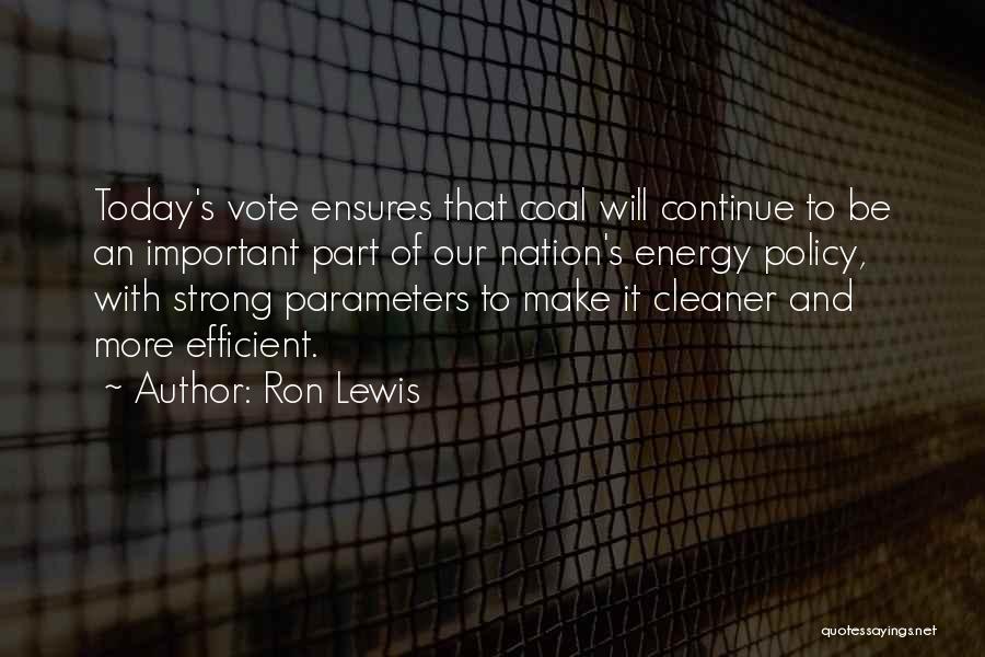 Ron Lewis Quotes: Today's Vote Ensures That Coal Will Continue To Be An Important Part Of Our Nation's Energy Policy, With Strong Parameters