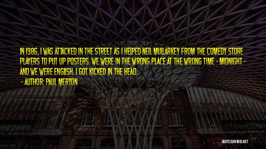 Paul Merton Quotes: In 1986, I Was Attacked In The Street As I Helped Neil Mullarkey From The Comedy Store Players To Put