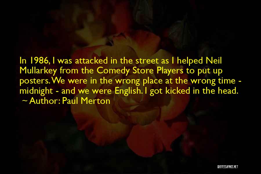 Paul Merton Quotes: In 1986, I Was Attacked In The Street As I Helped Neil Mullarkey From The Comedy Store Players To Put