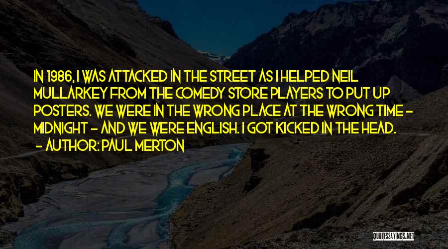 Paul Merton Quotes: In 1986, I Was Attacked In The Street As I Helped Neil Mullarkey From The Comedy Store Players To Put