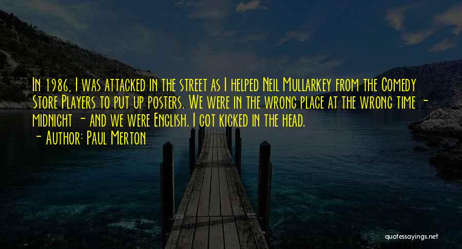 Paul Merton Quotes: In 1986, I Was Attacked In The Street As I Helped Neil Mullarkey From The Comedy Store Players To Put