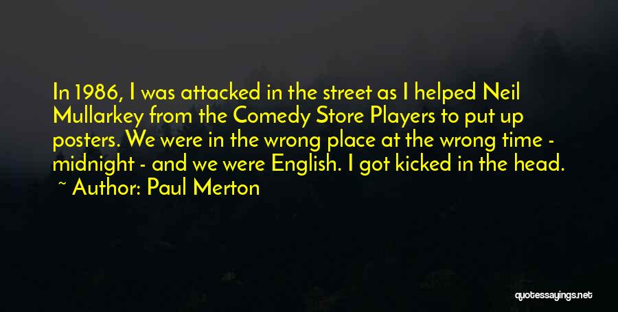 Paul Merton Quotes: In 1986, I Was Attacked In The Street As I Helped Neil Mullarkey From The Comedy Store Players To Put