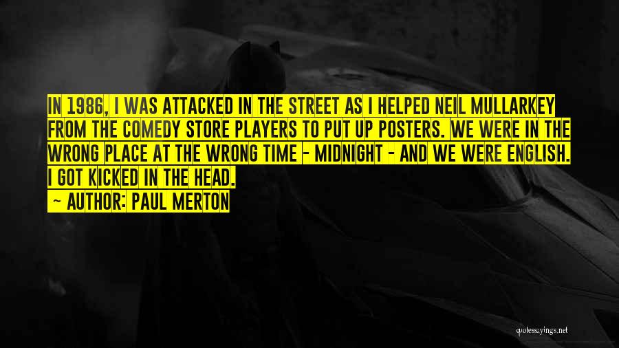 Paul Merton Quotes: In 1986, I Was Attacked In The Street As I Helped Neil Mullarkey From The Comedy Store Players To Put