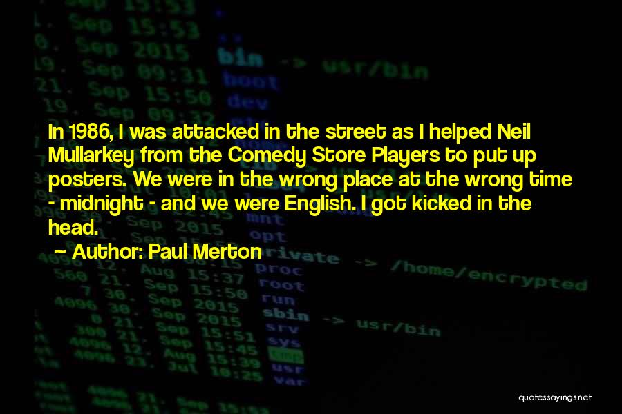 Paul Merton Quotes: In 1986, I Was Attacked In The Street As I Helped Neil Mullarkey From The Comedy Store Players To Put