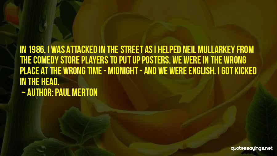 Paul Merton Quotes: In 1986, I Was Attacked In The Street As I Helped Neil Mullarkey From The Comedy Store Players To Put