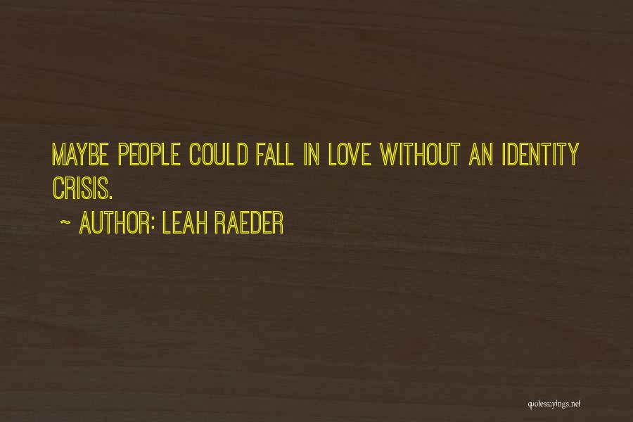 Leah Raeder Quotes: Maybe People Could Fall In Love Without An Identity Crisis.