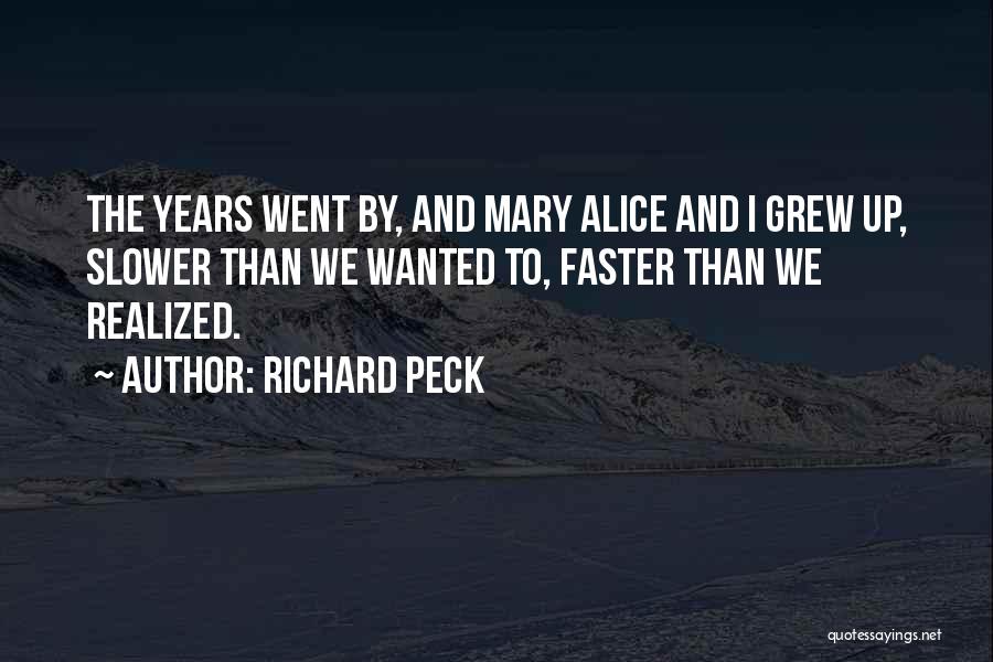 Richard Peck Quotes: The Years Went By, And Mary Alice And I Grew Up, Slower Than We Wanted To, Faster Than We Realized.
