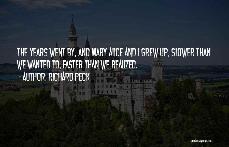 Richard Peck Quotes: The Years Went By, And Mary Alice And I Grew Up, Slower Than We Wanted To, Faster Than We Realized.