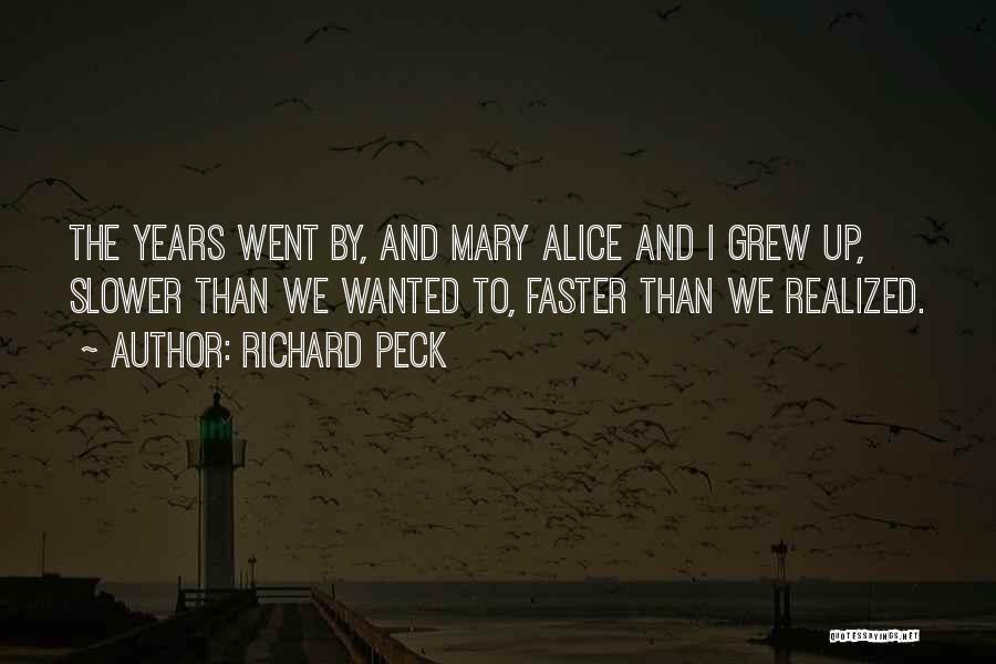 Richard Peck Quotes: The Years Went By, And Mary Alice And I Grew Up, Slower Than We Wanted To, Faster Than We Realized.