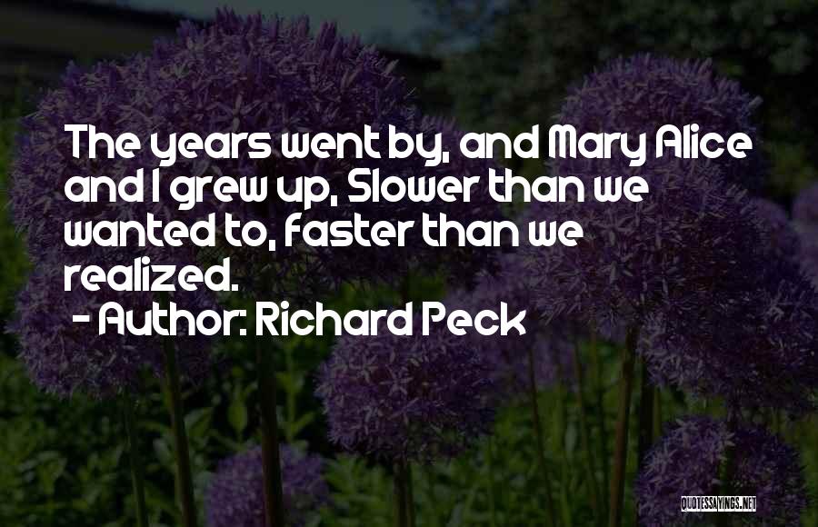 Richard Peck Quotes: The Years Went By, And Mary Alice And I Grew Up, Slower Than We Wanted To, Faster Than We Realized.