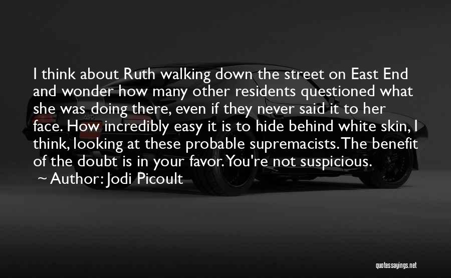 Jodi Picoult Quotes: I Think About Ruth Walking Down The Street On East End And Wonder How Many Other Residents Questioned What She