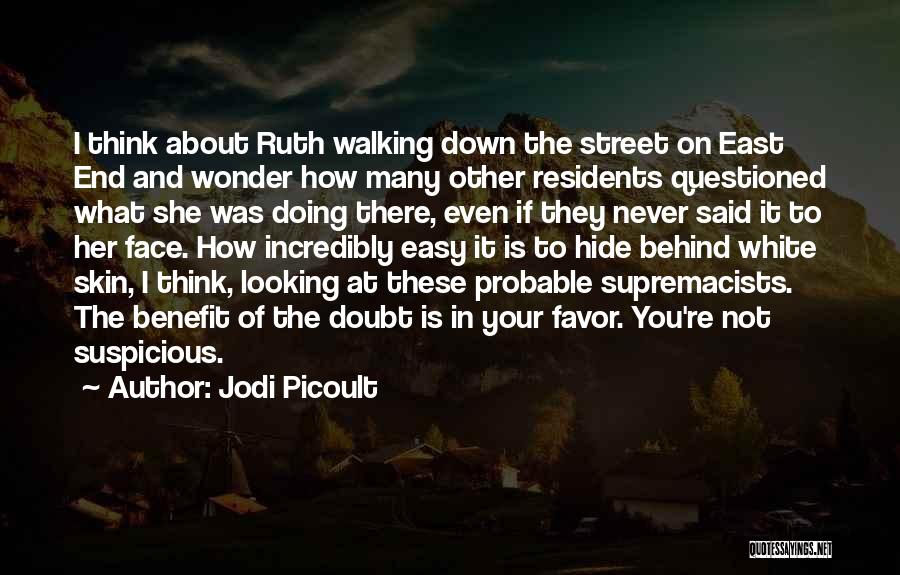 Jodi Picoult Quotes: I Think About Ruth Walking Down The Street On East End And Wonder How Many Other Residents Questioned What She