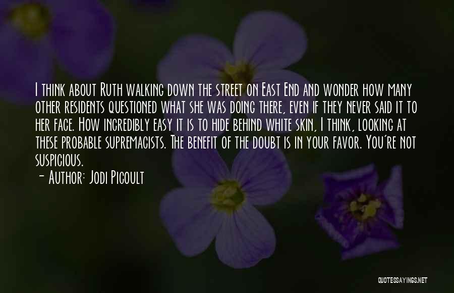 Jodi Picoult Quotes: I Think About Ruth Walking Down The Street On East End And Wonder How Many Other Residents Questioned What She