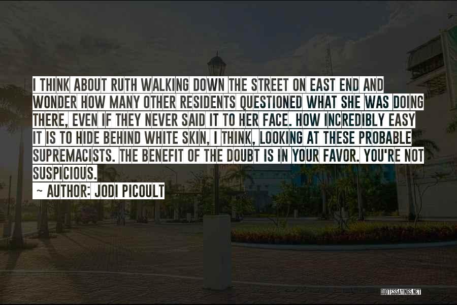 Jodi Picoult Quotes: I Think About Ruth Walking Down The Street On East End And Wonder How Many Other Residents Questioned What She