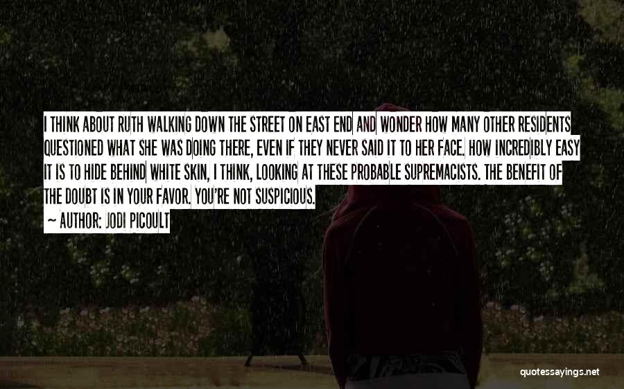 Jodi Picoult Quotes: I Think About Ruth Walking Down The Street On East End And Wonder How Many Other Residents Questioned What She