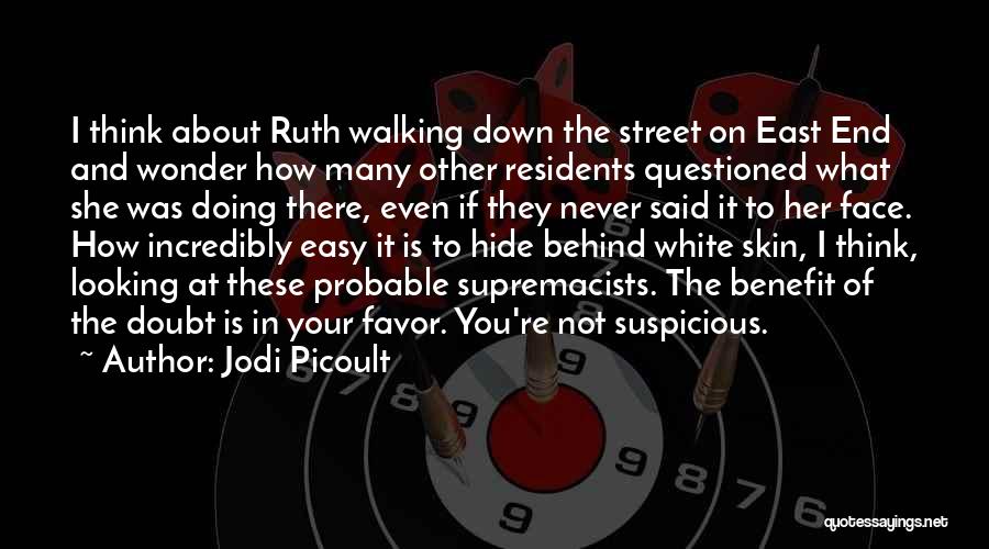 Jodi Picoult Quotes: I Think About Ruth Walking Down The Street On East End And Wonder How Many Other Residents Questioned What She