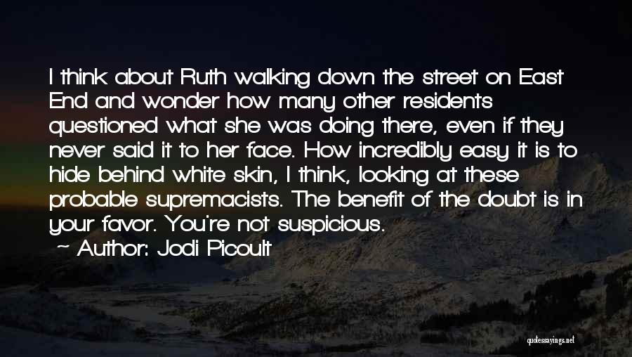 Jodi Picoult Quotes: I Think About Ruth Walking Down The Street On East End And Wonder How Many Other Residents Questioned What She