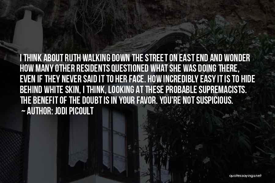 Jodi Picoult Quotes: I Think About Ruth Walking Down The Street On East End And Wonder How Many Other Residents Questioned What She