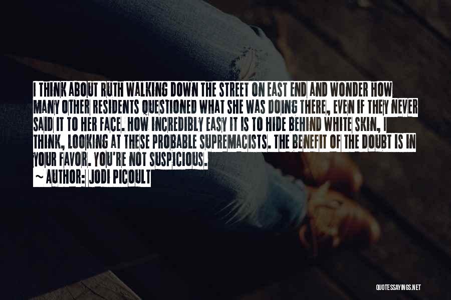 Jodi Picoult Quotes: I Think About Ruth Walking Down The Street On East End And Wonder How Many Other Residents Questioned What She