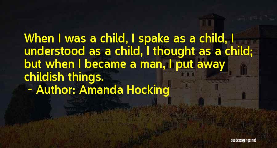 Amanda Hocking Quotes: When I Was A Child, I Spake As A Child, I Understood As A Child, I Thought As A Child;