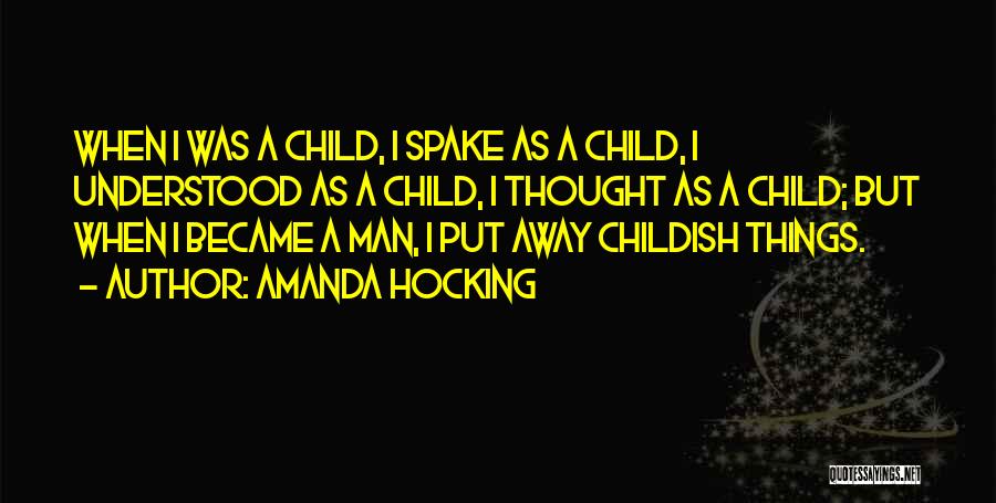 Amanda Hocking Quotes: When I Was A Child, I Spake As A Child, I Understood As A Child, I Thought As A Child;