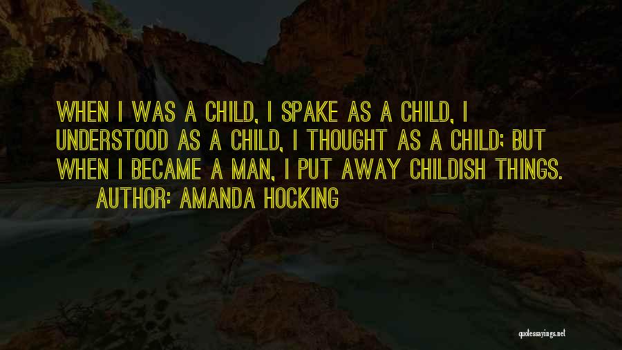 Amanda Hocking Quotes: When I Was A Child, I Spake As A Child, I Understood As A Child, I Thought As A Child;