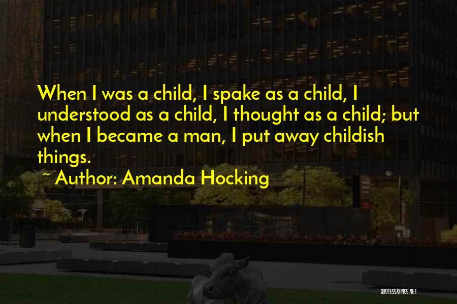 Amanda Hocking Quotes: When I Was A Child, I Spake As A Child, I Understood As A Child, I Thought As A Child;