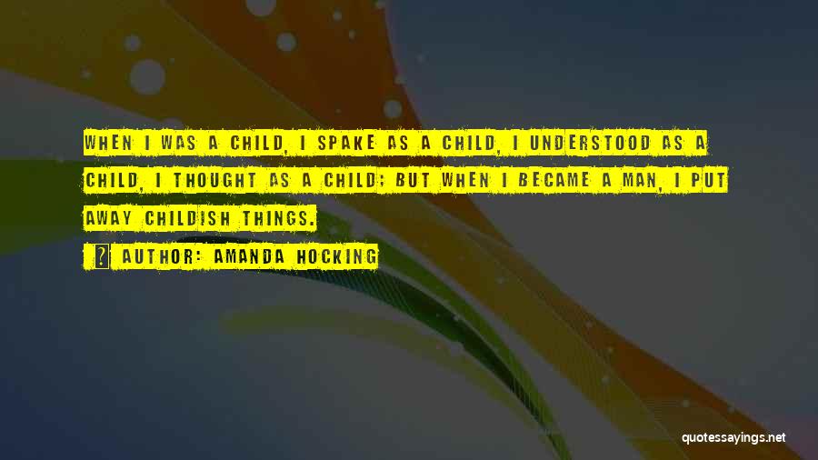 Amanda Hocking Quotes: When I Was A Child, I Spake As A Child, I Understood As A Child, I Thought As A Child;