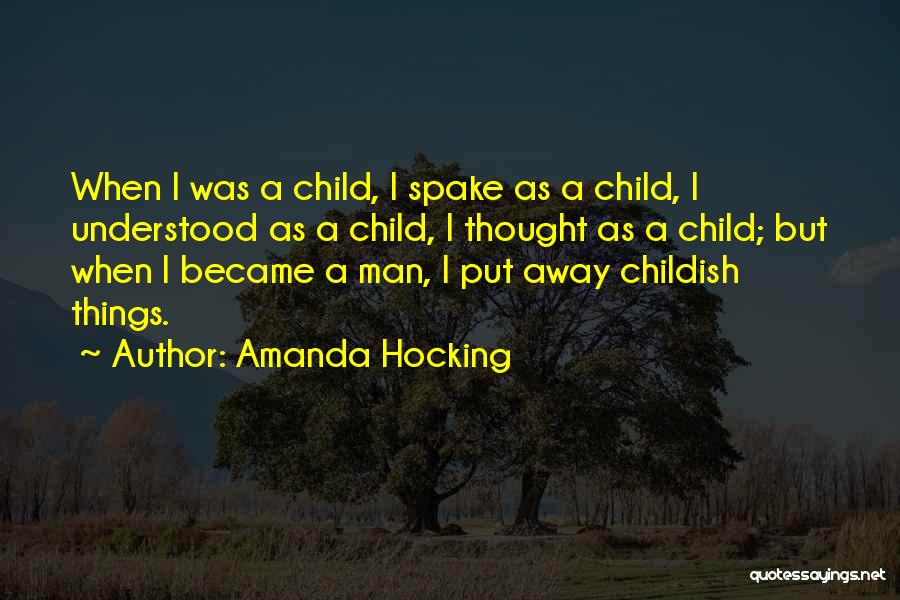 Amanda Hocking Quotes: When I Was A Child, I Spake As A Child, I Understood As A Child, I Thought As A Child;