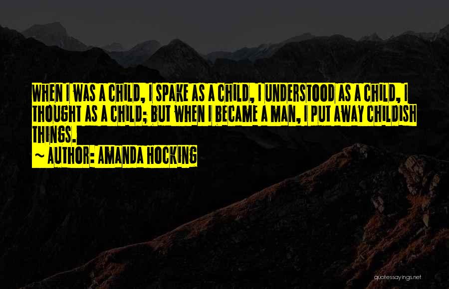 Amanda Hocking Quotes: When I Was A Child, I Spake As A Child, I Understood As A Child, I Thought As A Child;