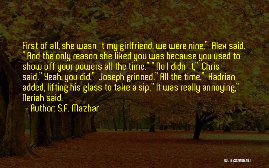 S.F. Mazhar Quotes: First Of All, She Wasn't My Girlfriend, We Were Nine, Alex Said. And The Only Reason She Liked You Was