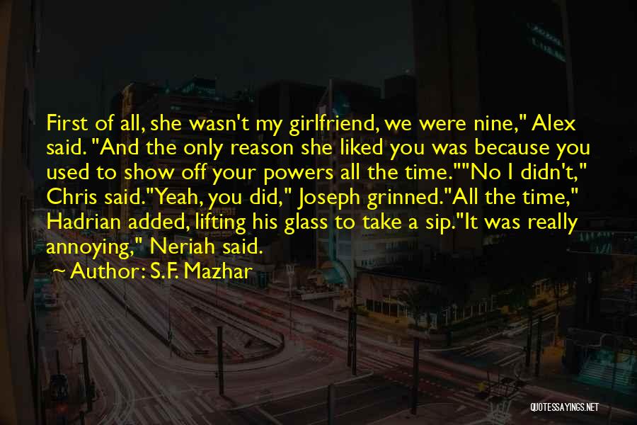 S.F. Mazhar Quotes: First Of All, She Wasn't My Girlfriend, We Were Nine, Alex Said. And The Only Reason She Liked You Was