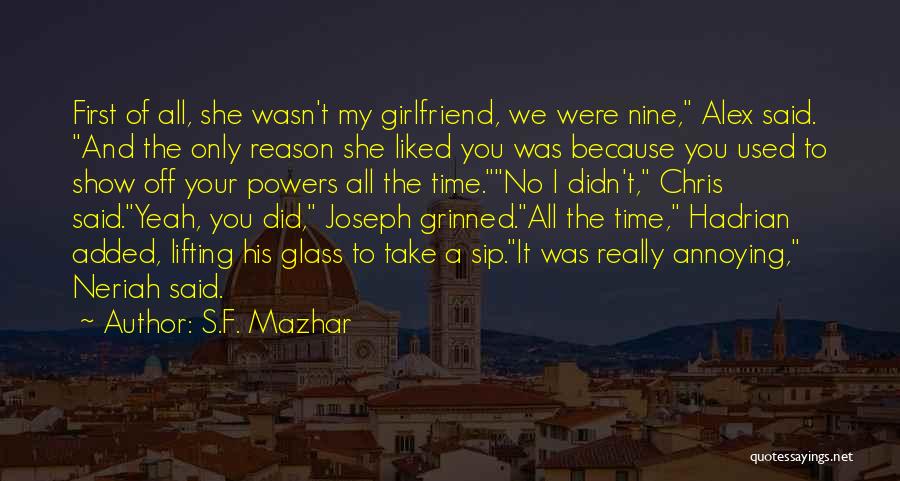 S.F. Mazhar Quotes: First Of All, She Wasn't My Girlfriend, We Were Nine, Alex Said. And The Only Reason She Liked You Was