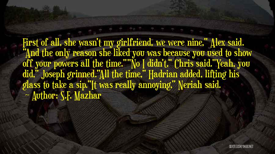 S.F. Mazhar Quotes: First Of All, She Wasn't My Girlfriend, We Were Nine, Alex Said. And The Only Reason She Liked You Was