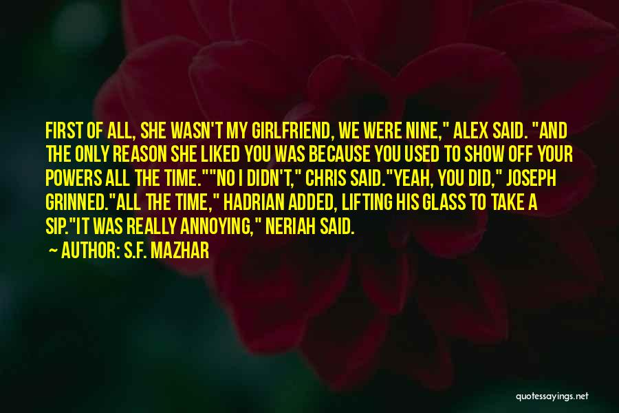 S.F. Mazhar Quotes: First Of All, She Wasn't My Girlfriend, We Were Nine, Alex Said. And The Only Reason She Liked You Was