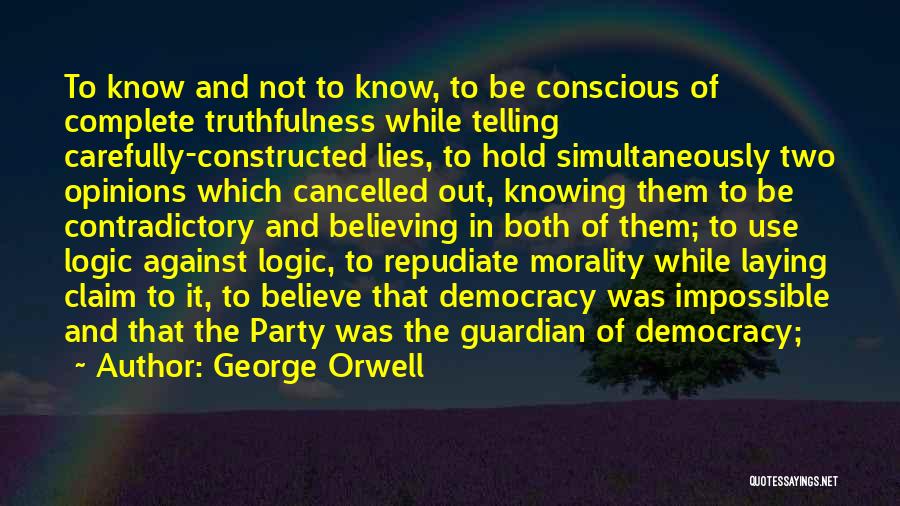 George Orwell Quotes: To Know And Not To Know, To Be Conscious Of Complete Truthfulness While Telling Carefully-constructed Lies, To Hold Simultaneously Two