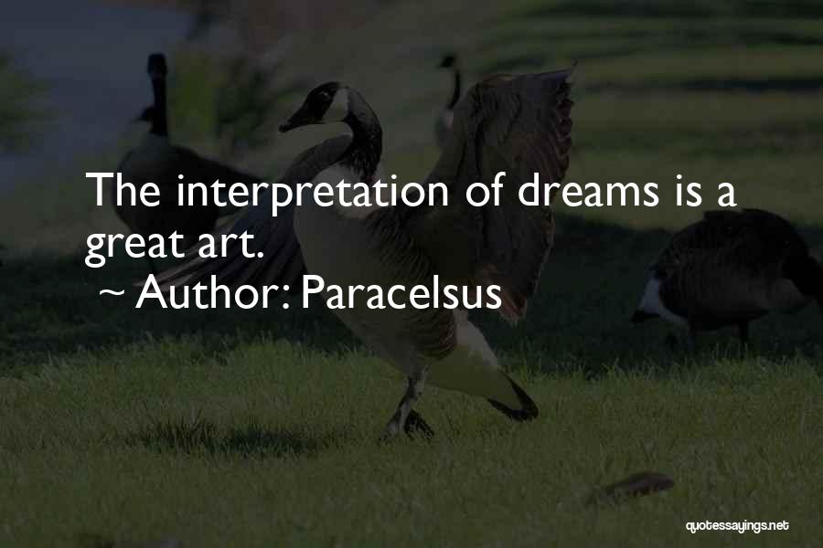 Paracelsus Quotes: The Interpretation Of Dreams Is A Great Art.