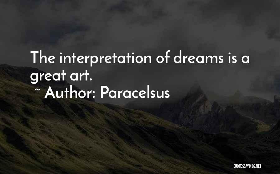 Paracelsus Quotes: The Interpretation Of Dreams Is A Great Art.