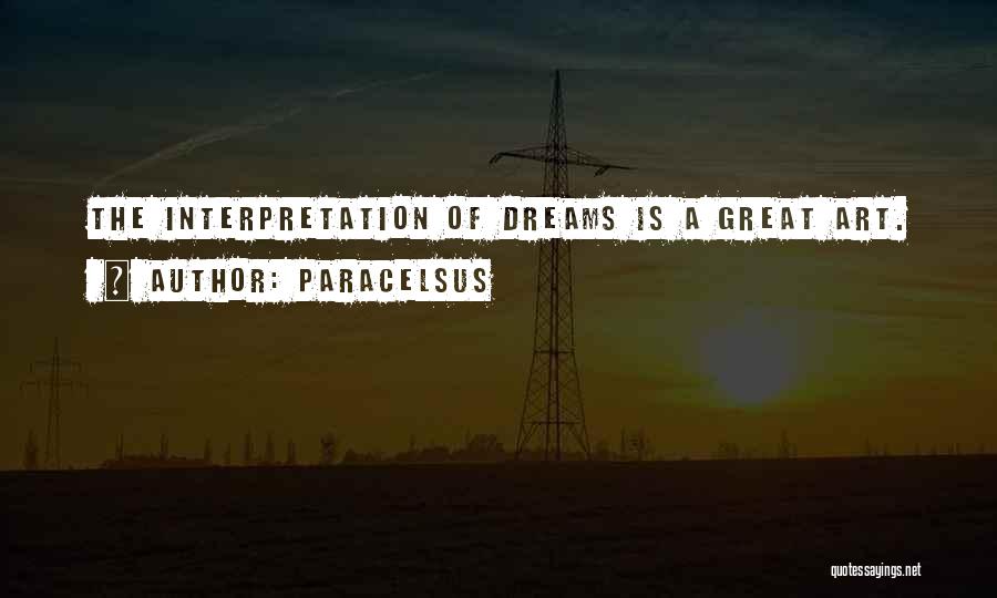 Paracelsus Quotes: The Interpretation Of Dreams Is A Great Art.