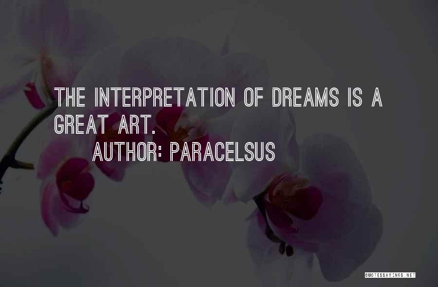 Paracelsus Quotes: The Interpretation Of Dreams Is A Great Art.