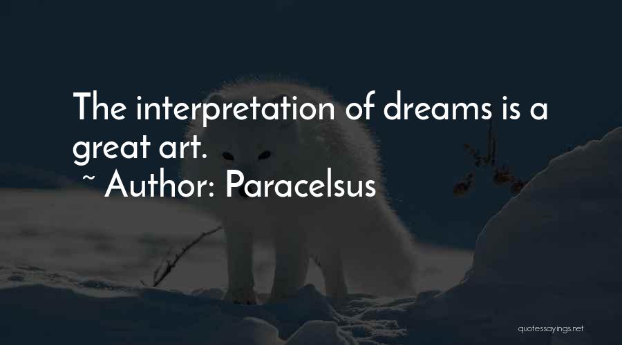 Paracelsus Quotes: The Interpretation Of Dreams Is A Great Art.