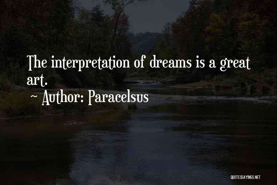 Paracelsus Quotes: The Interpretation Of Dreams Is A Great Art.