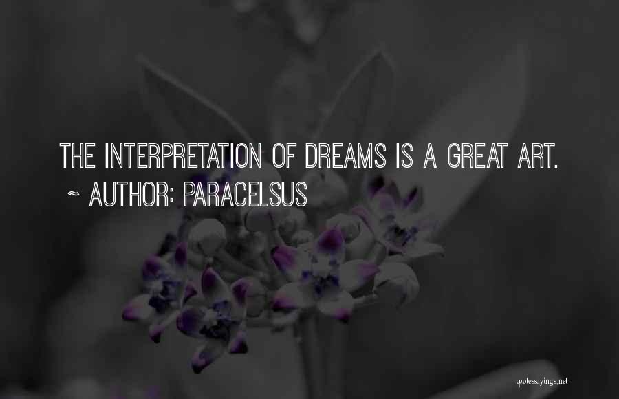 Paracelsus Quotes: The Interpretation Of Dreams Is A Great Art.