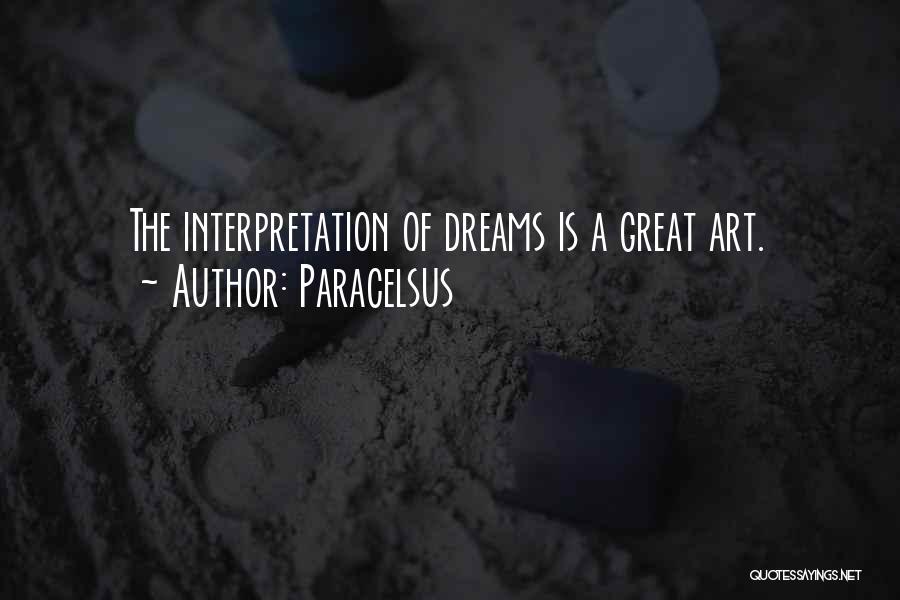 Paracelsus Quotes: The Interpretation Of Dreams Is A Great Art.