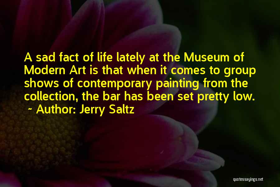 Jerry Saltz Quotes: A Sad Fact Of Life Lately At The Museum Of Modern Art Is That When It Comes To Group Shows