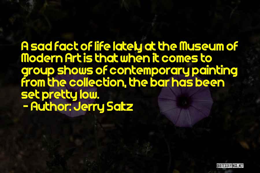 Jerry Saltz Quotes: A Sad Fact Of Life Lately At The Museum Of Modern Art Is That When It Comes To Group Shows