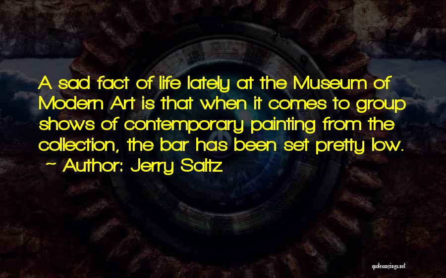 Jerry Saltz Quotes: A Sad Fact Of Life Lately At The Museum Of Modern Art Is That When It Comes To Group Shows