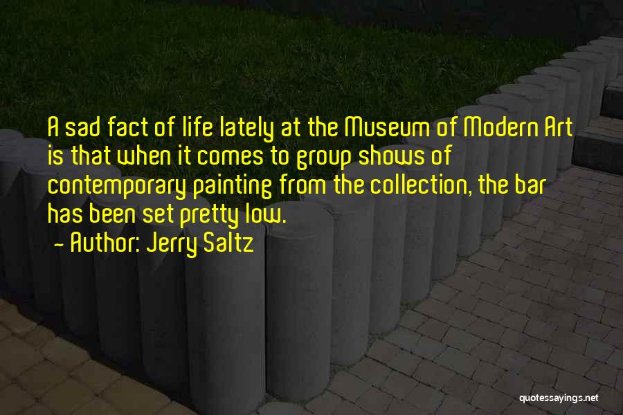 Jerry Saltz Quotes: A Sad Fact Of Life Lately At The Museum Of Modern Art Is That When It Comes To Group Shows