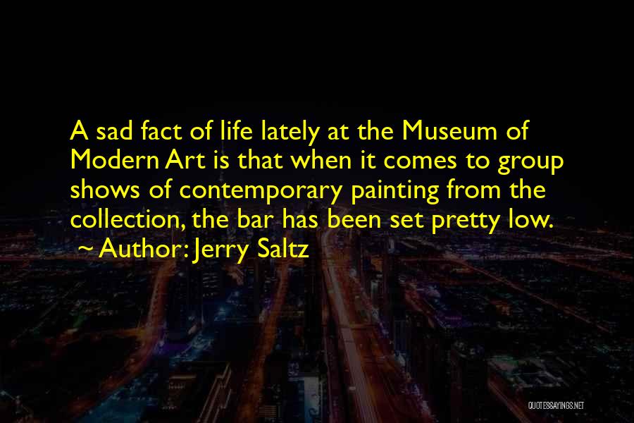 Jerry Saltz Quotes: A Sad Fact Of Life Lately At The Museum Of Modern Art Is That When It Comes To Group Shows